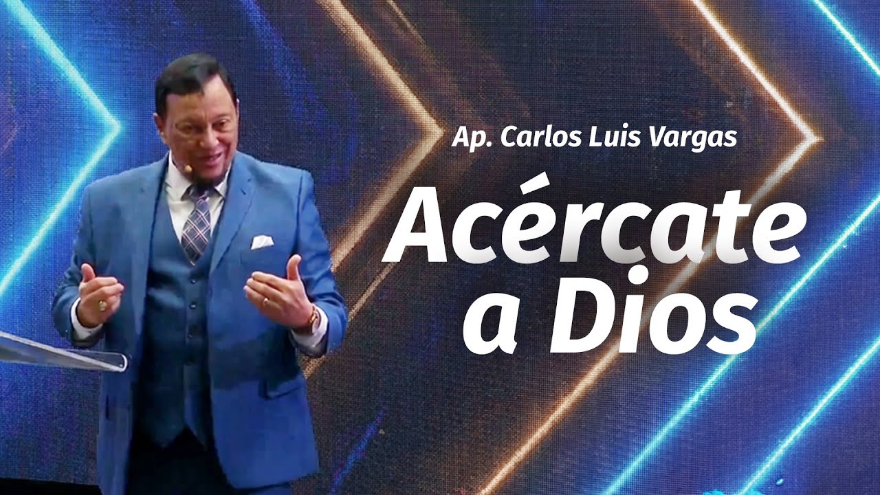 Acércate a Dios | Apóstol Carlos Luis Vargas