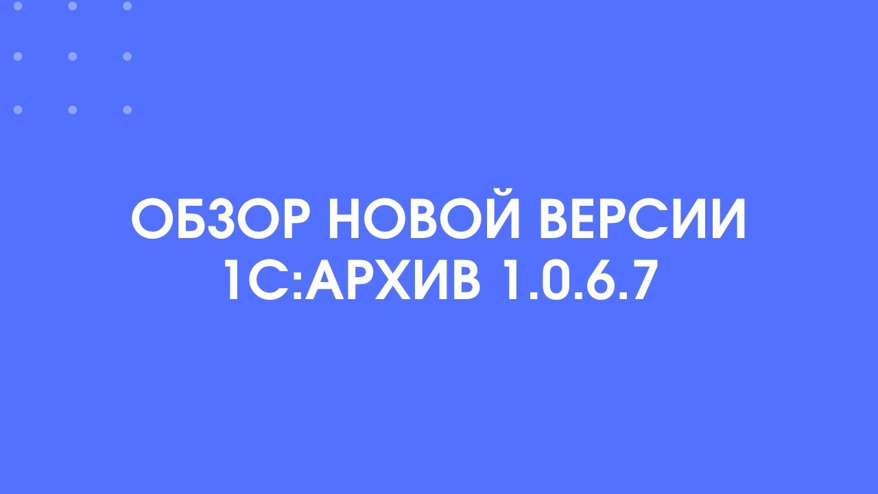 409 - Обзор новой версии 1С:Архив 1.0.6.7