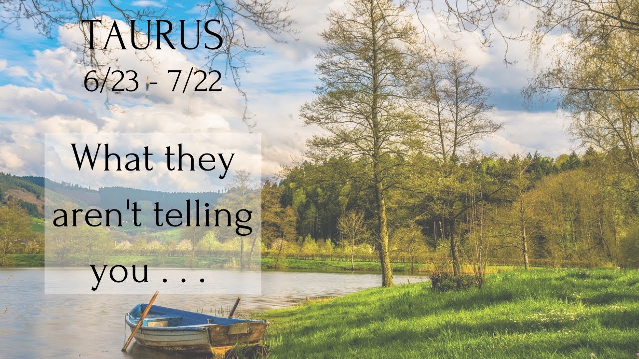 TAURUS: What they aren't telling you . . . 6/23 - 7/22