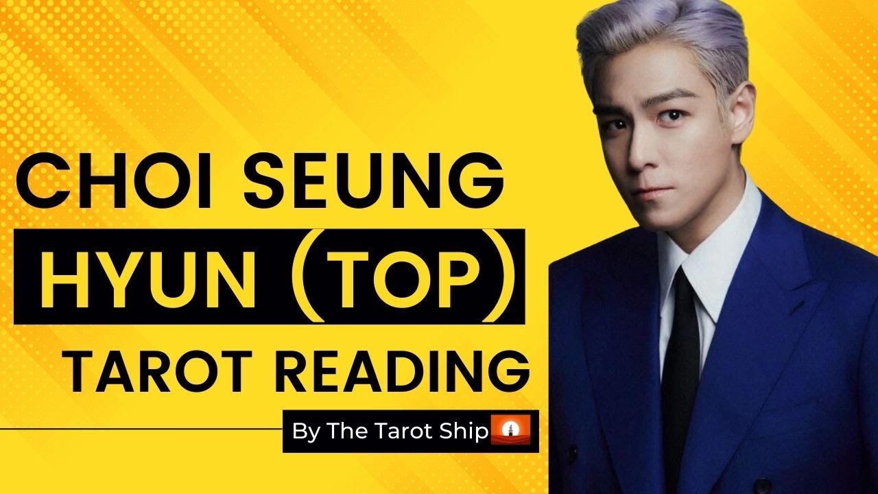 CHOI SEUNG HYUN (TOP) Tarot Reading - Expect A Radical New Beginning For The Korean Singer ❤️ 🍾 🙌