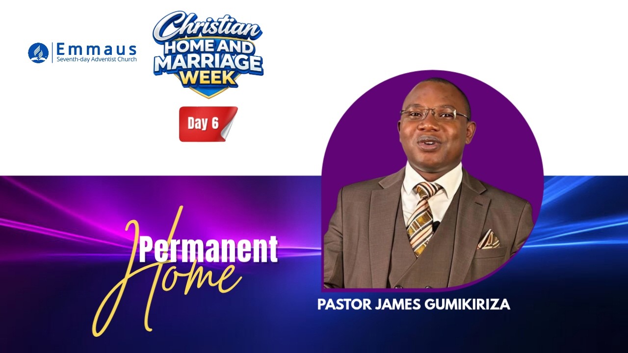 Family Ministries // Day 6 // Permanent Home // Pr. James Gumikiriza