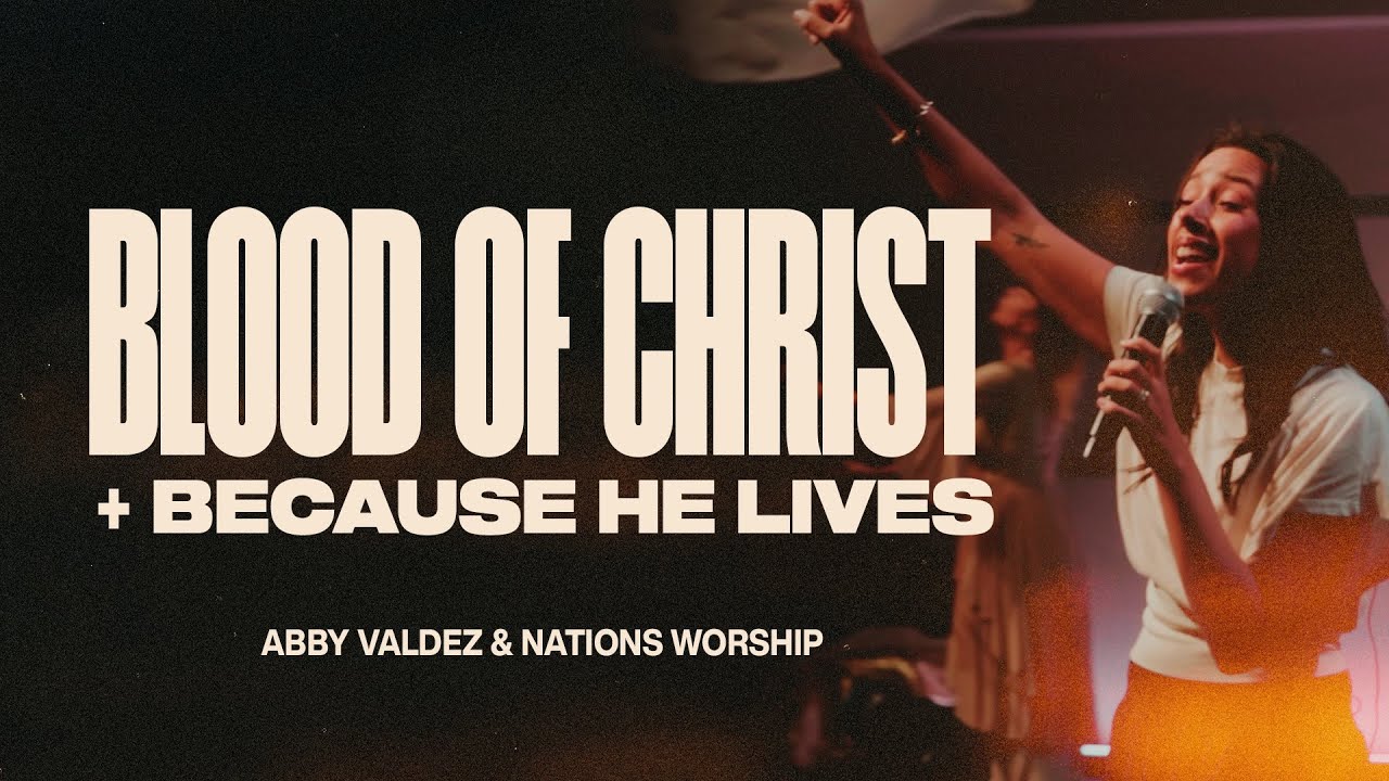 Blood of Christ + Because He Lives | Abby Valdez & Nations Worship