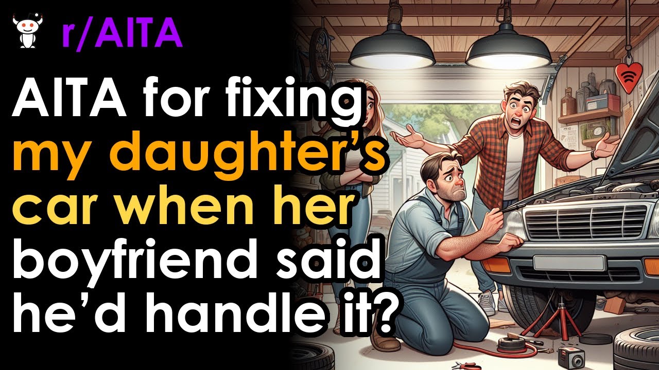 AITA for fixing my daughter’s car when her boyfriend said he’d handle it?