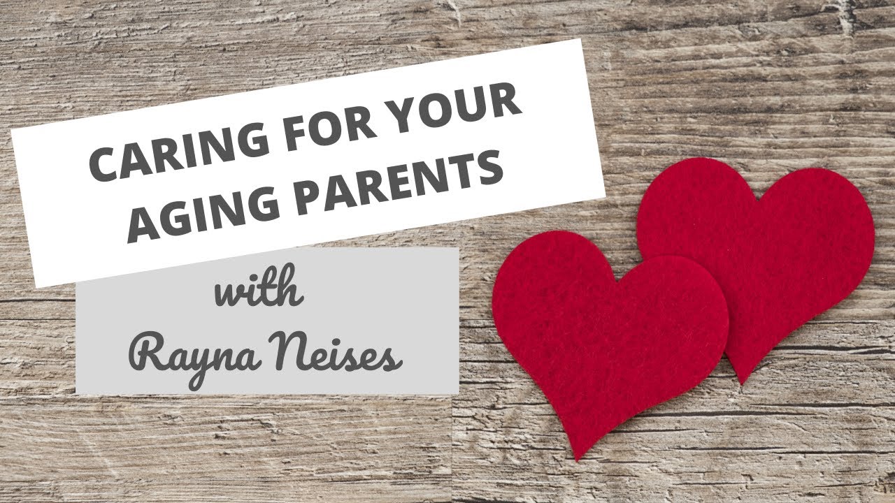 Caring for Your Aging Parents with Rayna Neises