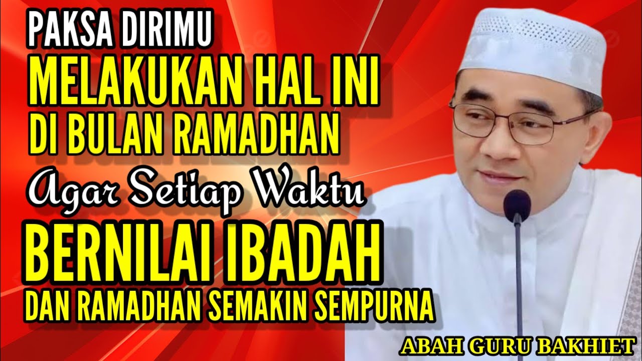 INILAH KUNCI RAHASIA AGAR SETIAP WAKTU BERNILAI IBADAH DI BULAN SUCI RAMADHAN!! Guru Bakhiet