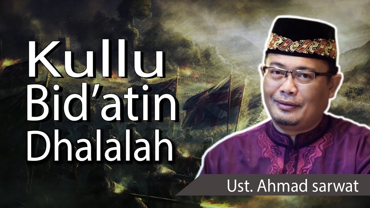 USTADZ AHMAD SARWAT - KULLU BID'ATIN DHALALAH