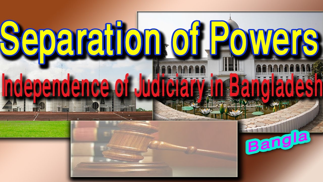 Separation of Powers and Independence of Judiciary in Bangladesh | Checks and Balanced