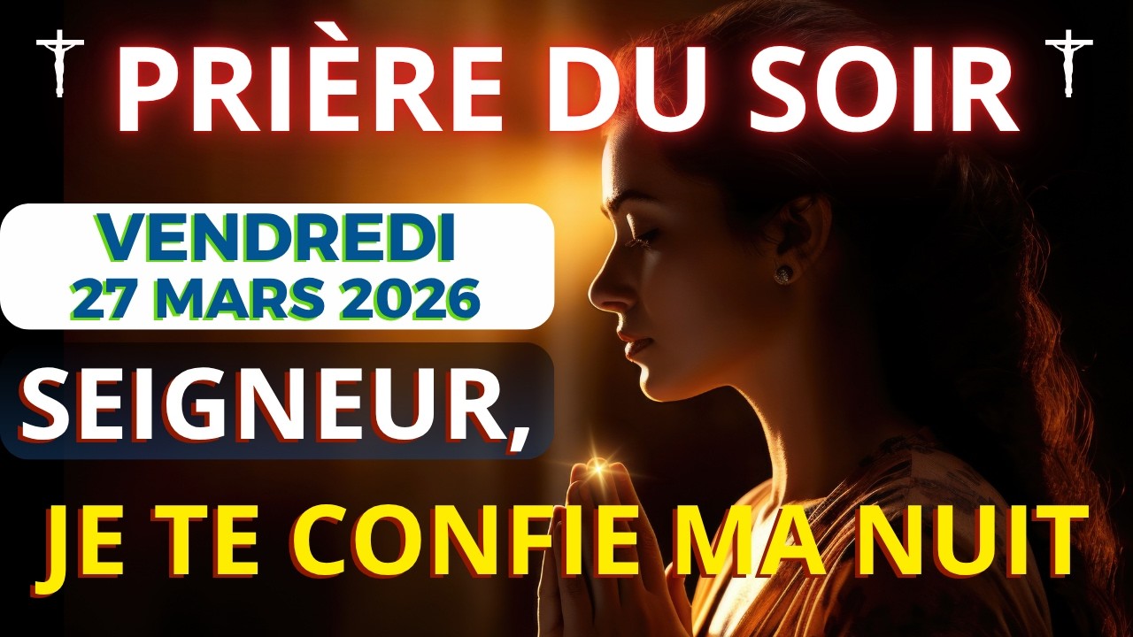 Pri&egrave;re Du Soir &bull; Vendredi 27 Mars 2026 - Pri&egrave;re Quotidienne Puissante pour Dormir