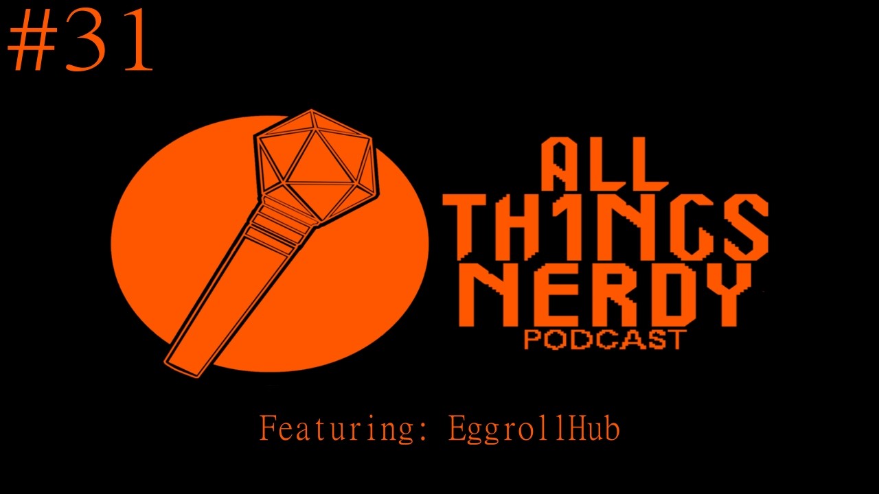 All Th1ngs Nerdy Podcast - Episode 31 | ft @Eggrollhub