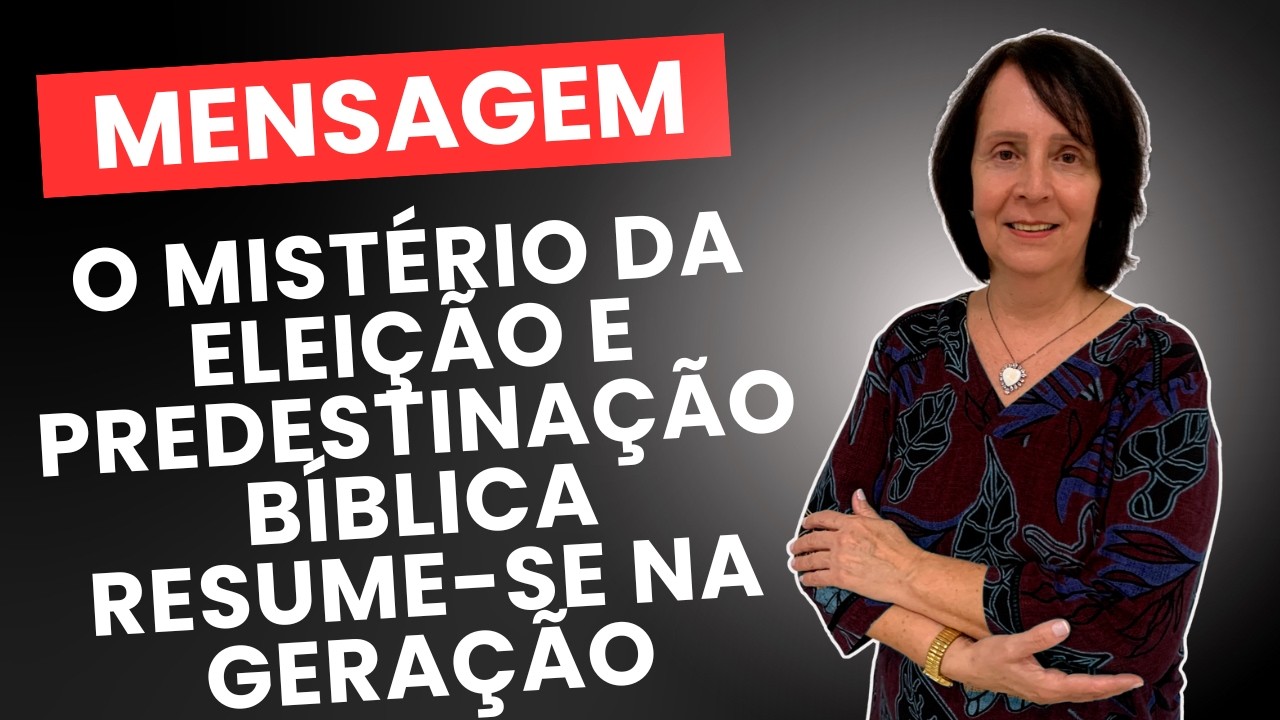 O Mistério da Eleição e Predestinação Bíblica Resume-se na Geração.