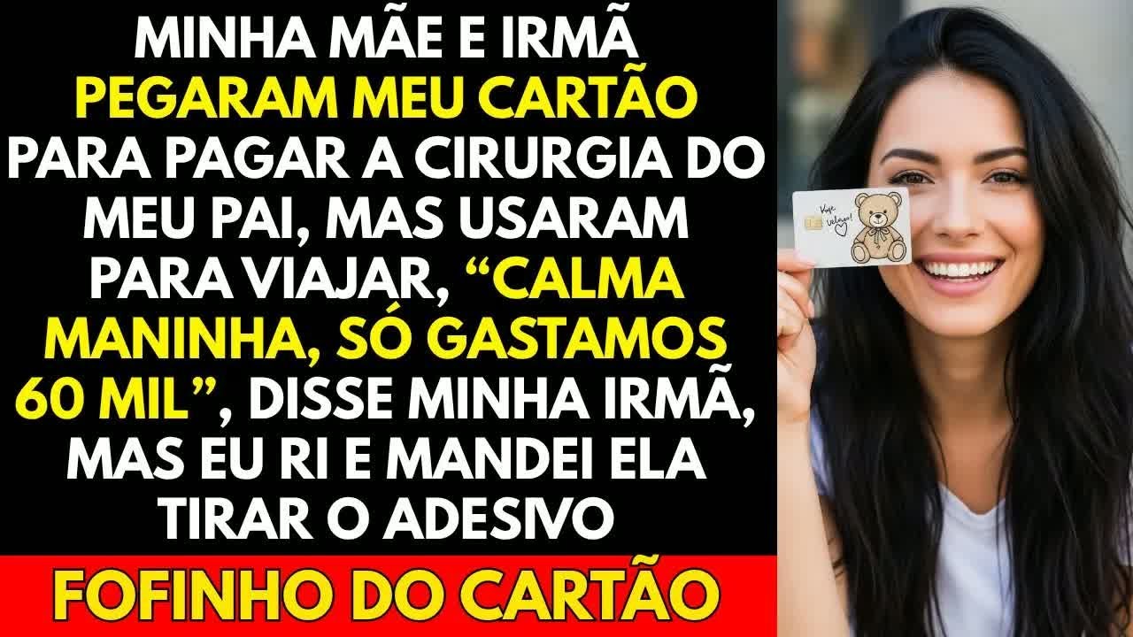 Minha Mãe e Irmã Pegaram Meu CartãoPara Pagar a Cirurgia Do Meu Pai,Mas Usaram Para Viajar,“Calma