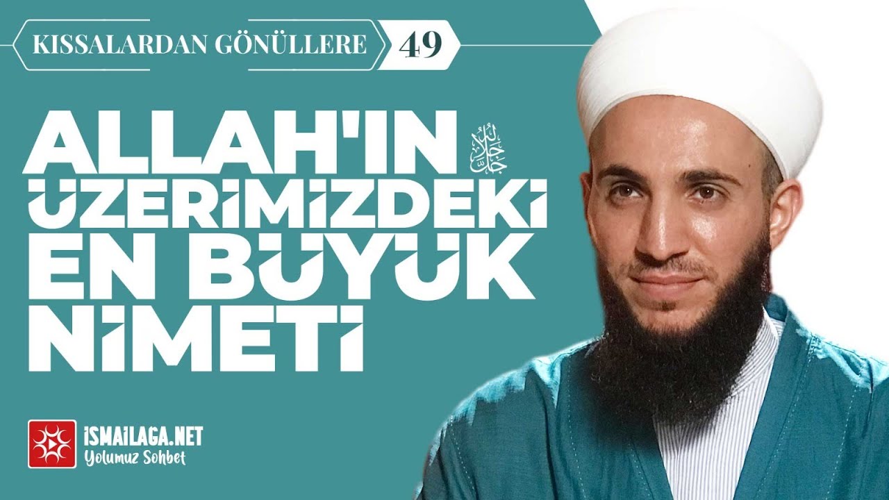 Allah'ın Üzerimizdeki En Büyük Nimeti - Kıssalardan Gönüllere: 49 - İbrahim Gürbüz Hoca Efendi