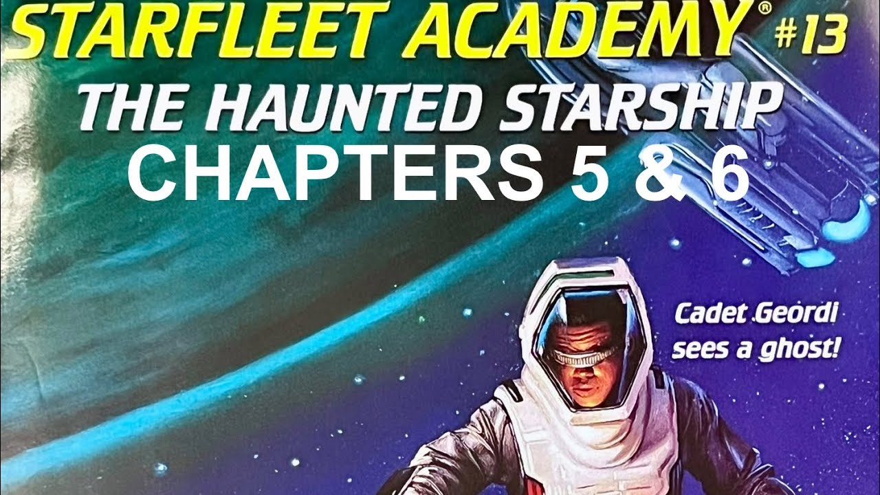 Starfleet Academy: The Haunted Starship, Ch.5&6