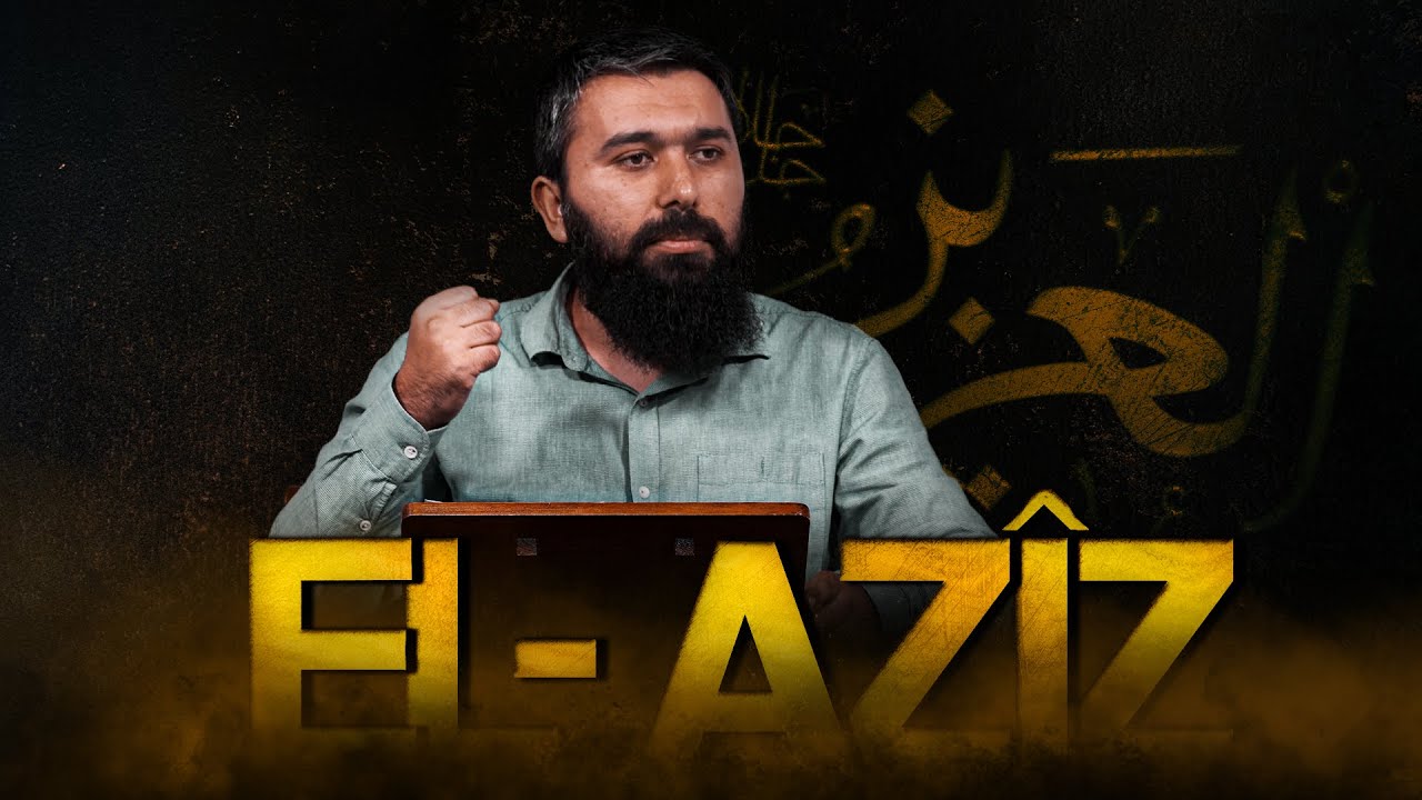 El-Azîz | El-Esmau’l Husna 16 | Enes Yelgün