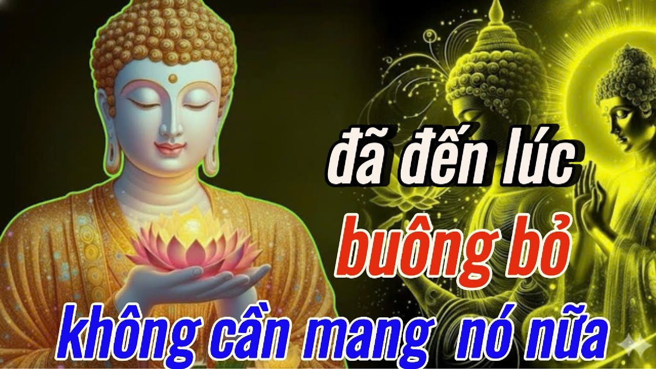 Phật Dạy: Đã Đến Lúc Buông Bỏ - Bạn Không Cần Mang Nó Thêm Nữa - Để Tâm An - Lòng Nhẹ