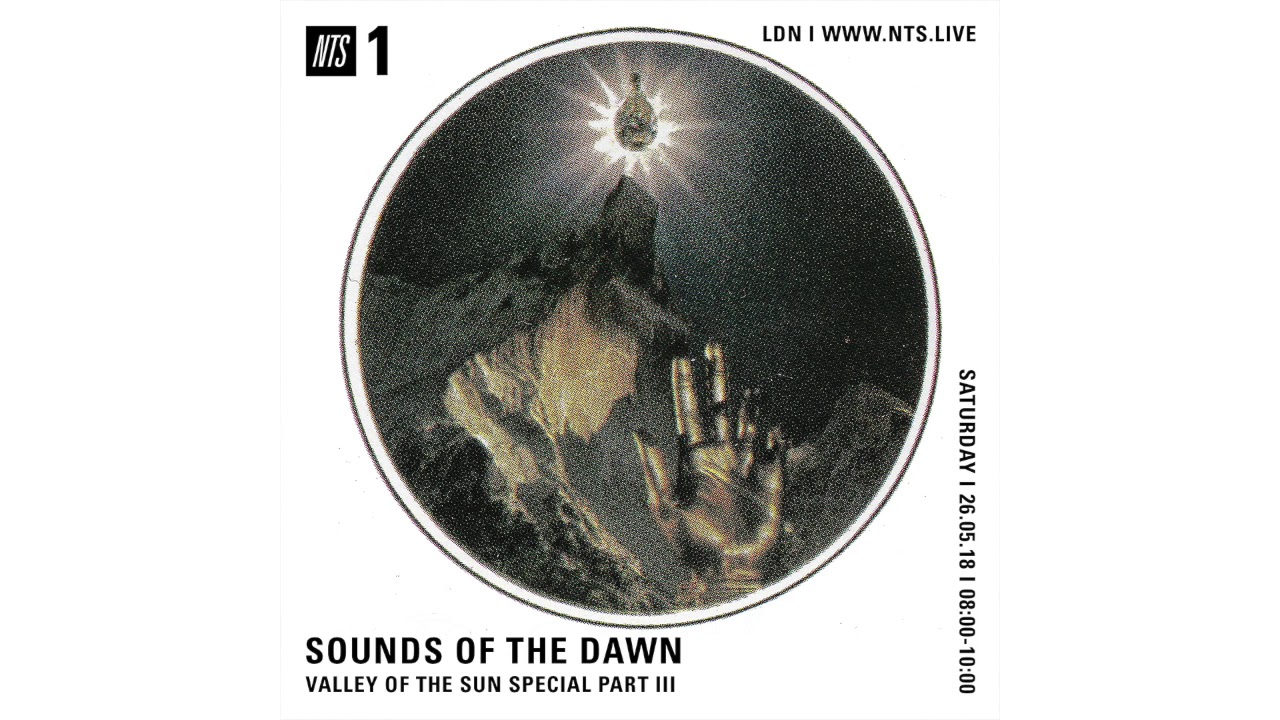 Sounds of the Dawn on NTS 1 Radio Show #35 May 26th 2018 Valley of the Sun Special Part III