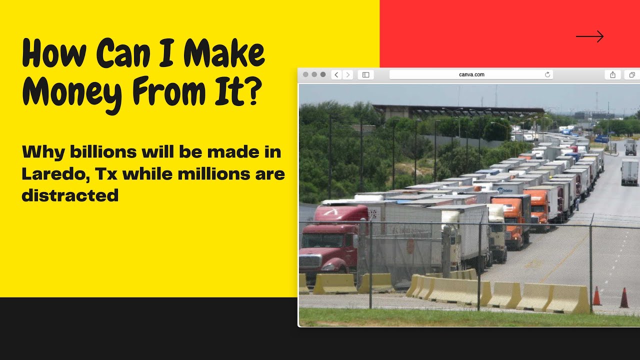 How Can I Make Money From It? / Billions Made In Laredo Texas.
