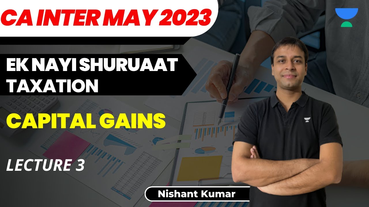 L3 - Capital Gains - Ek Nayi Shuruaat - CA Intermediate Taxation - May 2023 - Nishant Kumar