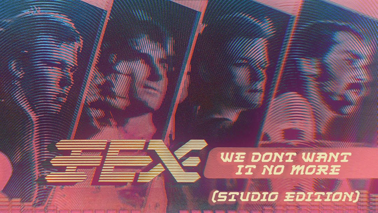FEX - We Don't Want It No More (Studio Edition/Restoration)
