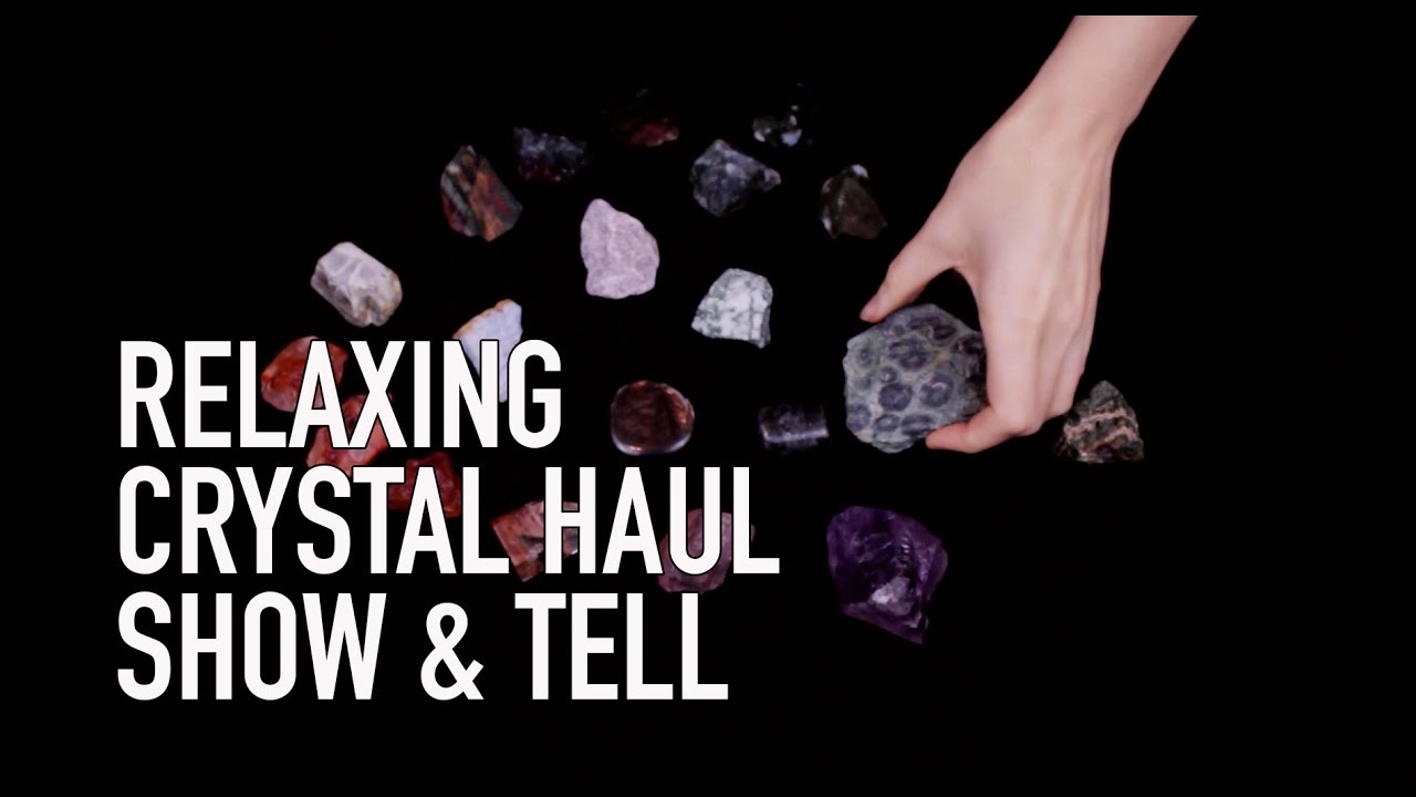 RELAXING CRYSTAL HAUL SHOW AND TELL