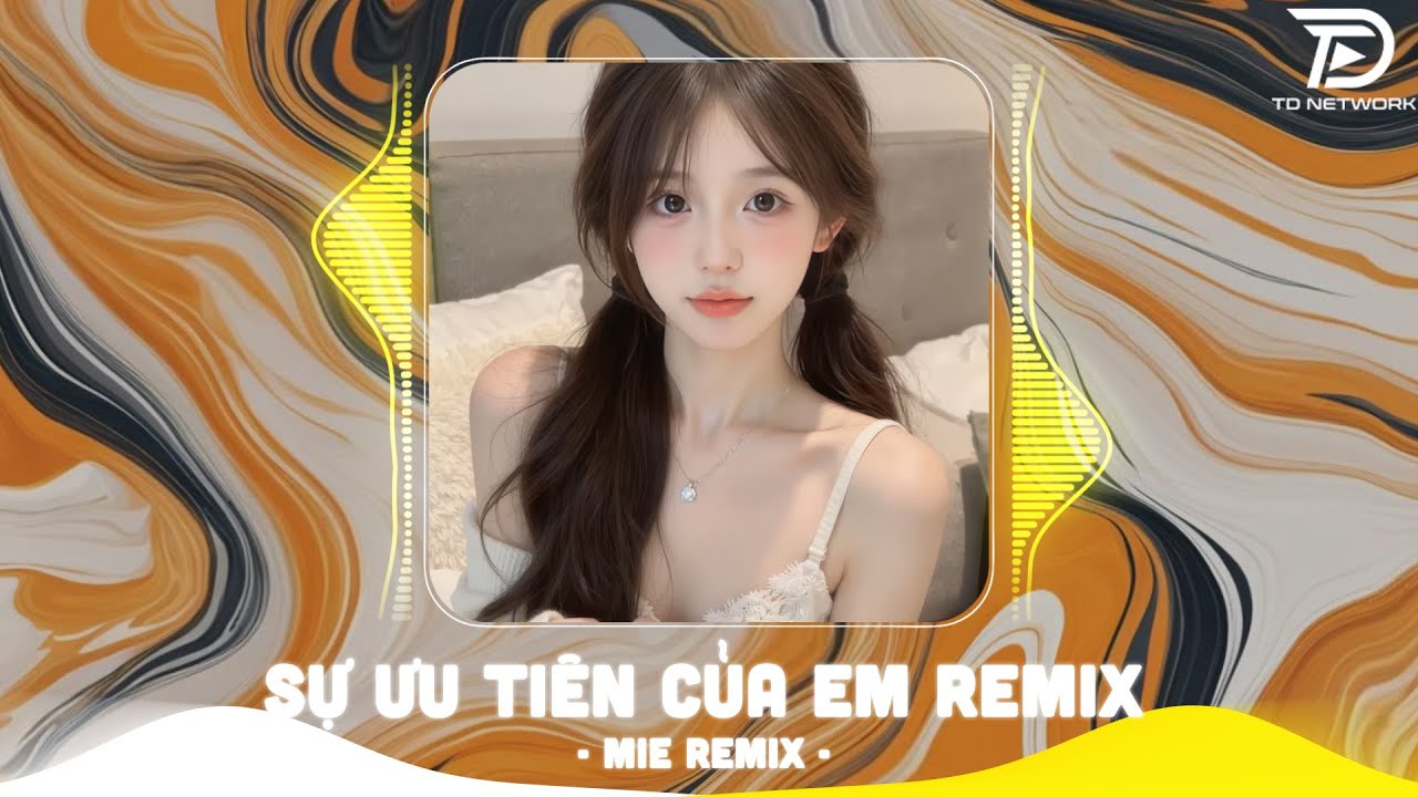 Sự Ưu Tiên Của Em Remix (Bản Hot TikTok) - Em Dành Sự Ưu Tiên Để Em Lo Cho Chuyện Tình Duyên Remix