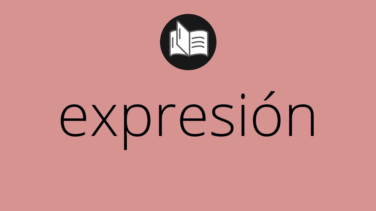 Que significa EXPRESI&Oacute;N &bull; expresi&oacute;n SIGNIFICADO &bull; expresi&oacute;n DEFINICI&Oacute;N &bull; Que es EXPRESI&Oacute;N