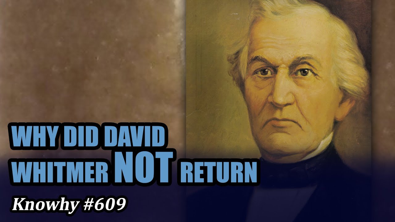 Why Did David Whitmer Never Return to the Church? (Knowhy #609)