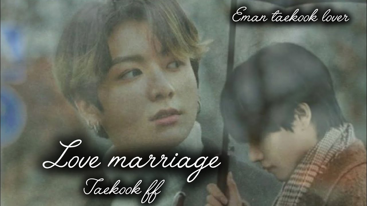Love marriage #taekookff #topjkbottomtae #vkookff #writer:Eman