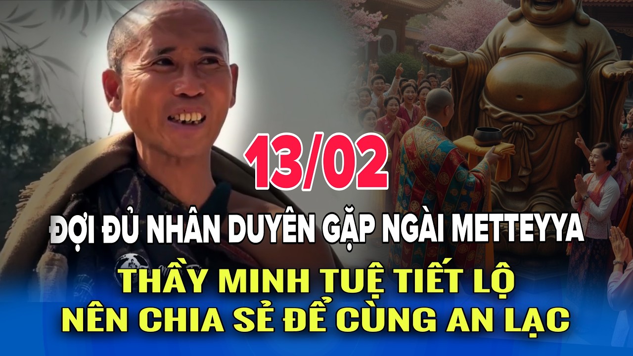 13/02 Thầy Minh Tuệ Tiết Lộ Đợi Đủ Nhân Duyên Để Gặp Ngài Metteyya - Nên Chia Sẻ Để Cùng An Lạc