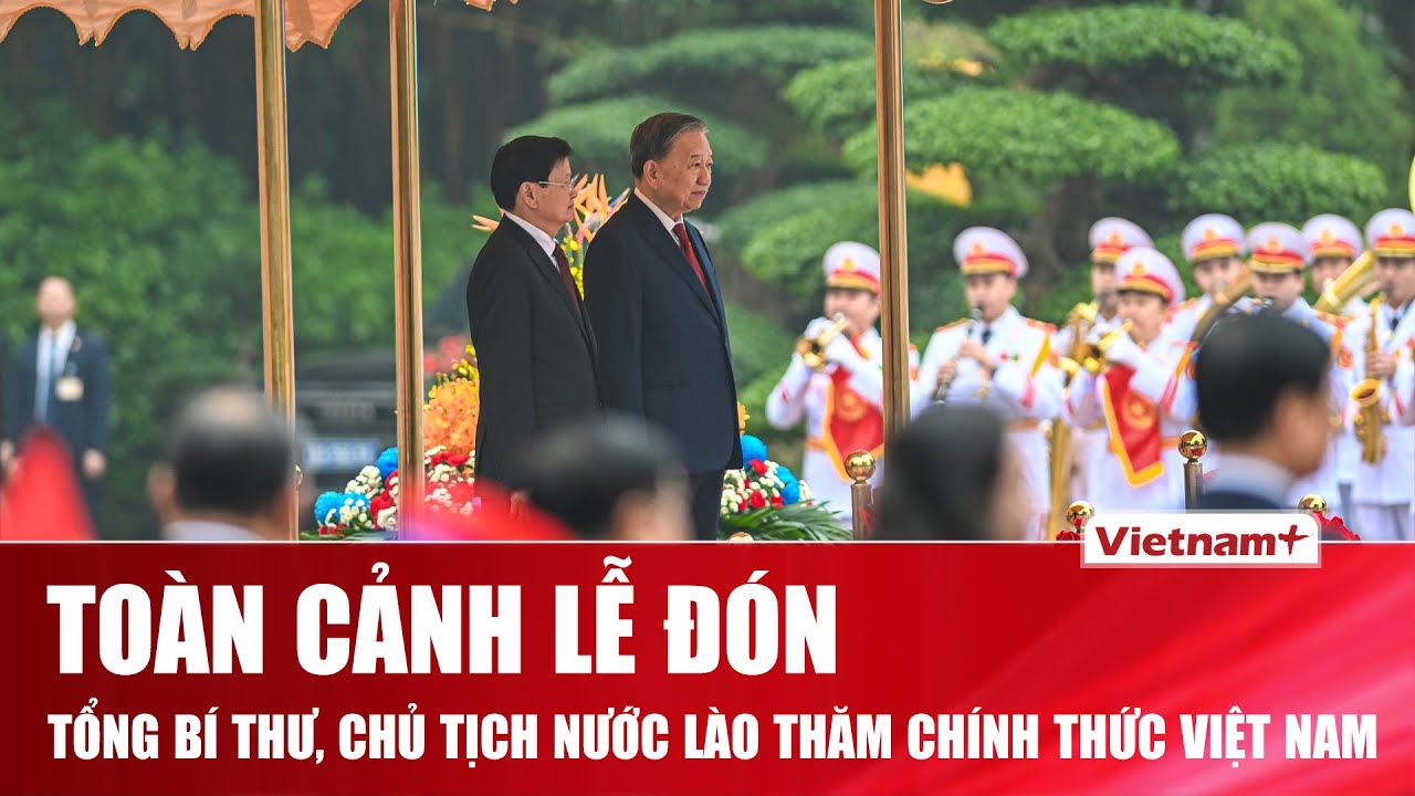 Toàn cảnh lễ đón Tổng Bí thư, Chủ tịch nước Lào Thongloun Sisoulith thăm cấp Nhà nước Việt Nam