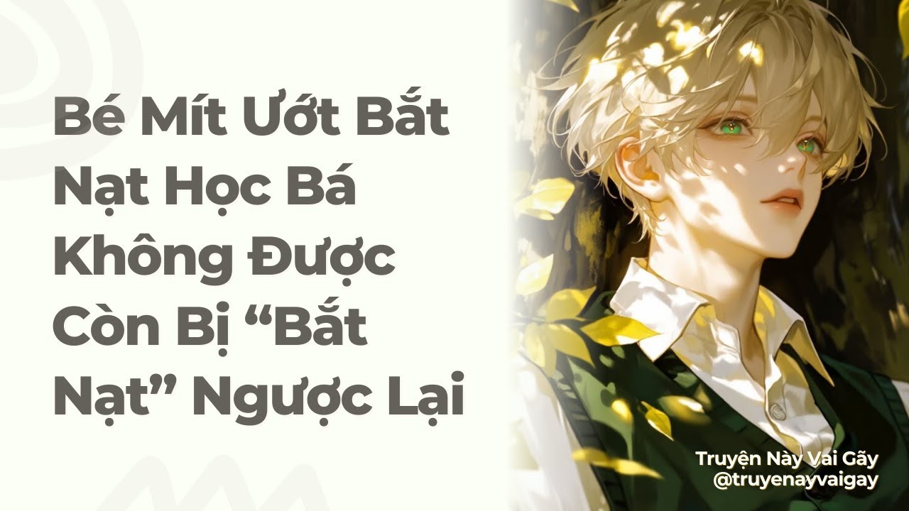 Boylove | Bé Mít Ướt Bắt Nạt Học Bá Không Được, Còn Bị “Bắt Nạt” Ngược Lại | Truyện Này Vai Gãy