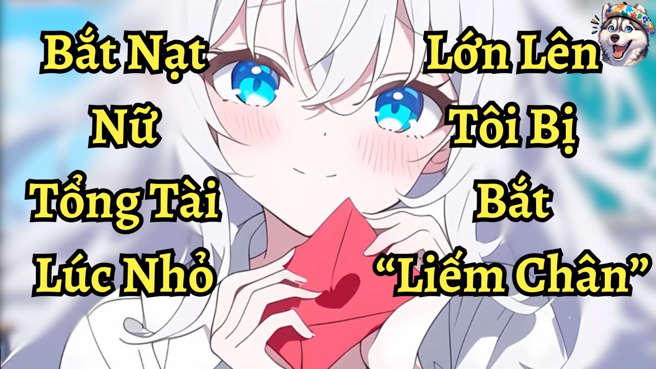 Bắt nạt nữ tổng tài lúc nhỏ lớn lên tôi bị bắt liếm chân | Ngáo làm truyện