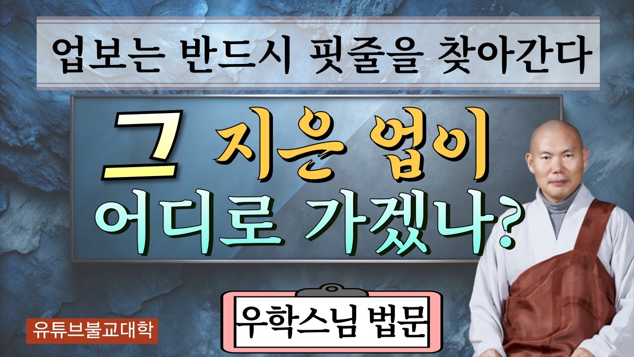 [불교] 우학스님 생활법문 (그 지은 업이 어디로 가겠나?)