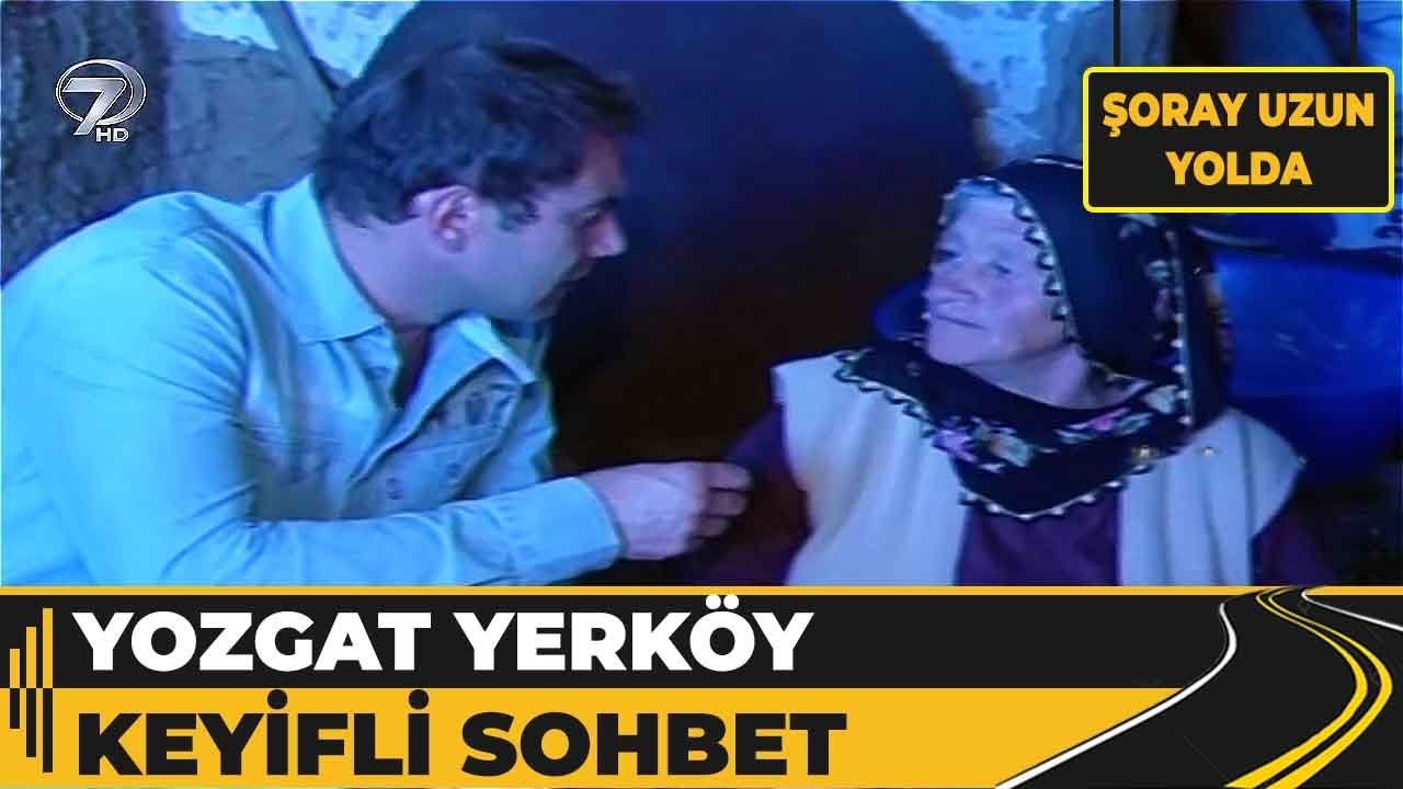 Yozgat - Yerköy Keyifli Sohbet | Şoray Uzun Yolda