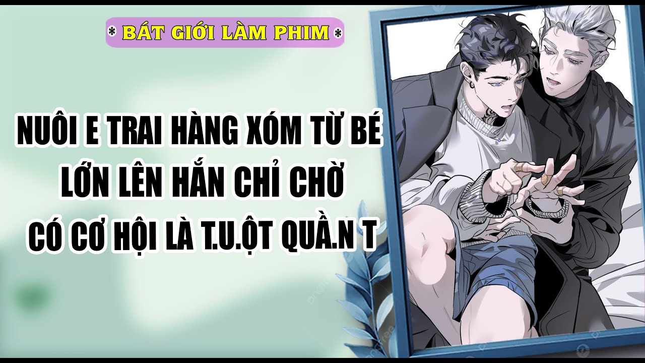Audio truyện bl |  NUÔI E TRAI HÀNG XÓM TỪ BÉ, LỚN LÊN HẮN CHỈ CHỜ | audio bl | Bát Giới Làm Phim