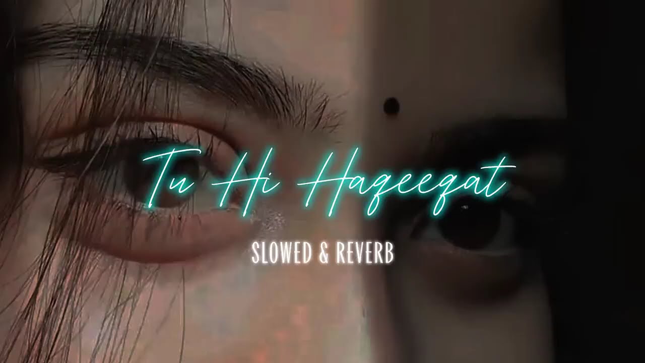Tu Hi Haqeeqat (Slowed + Reverb) | Feel the Pain in Every Beat 💫