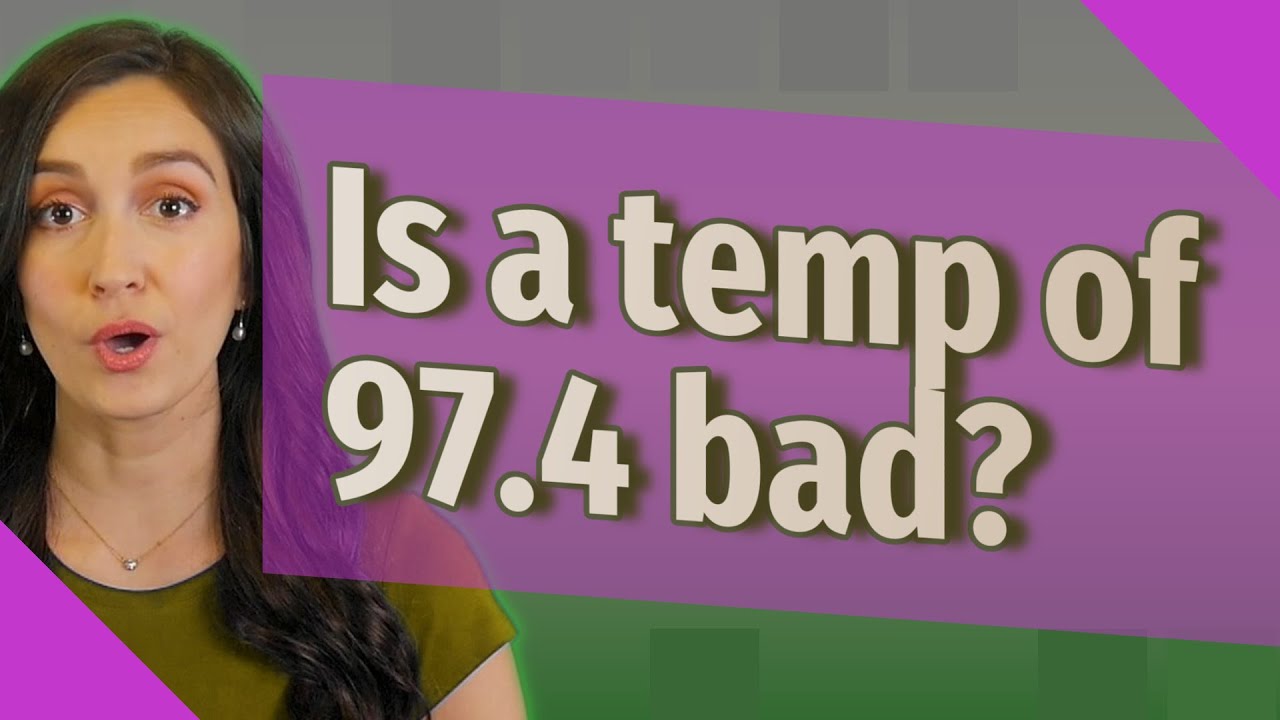 Is a temp of 97.4 bad?