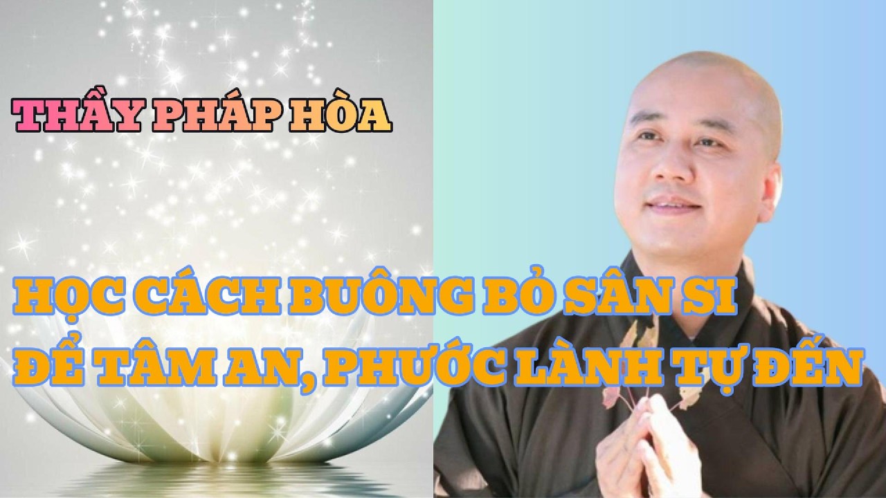 Thầy Pháp Hòa | Buông bỏ SÂN SI để tâm AN, PHƯỚC LÀNH tự tìm đến