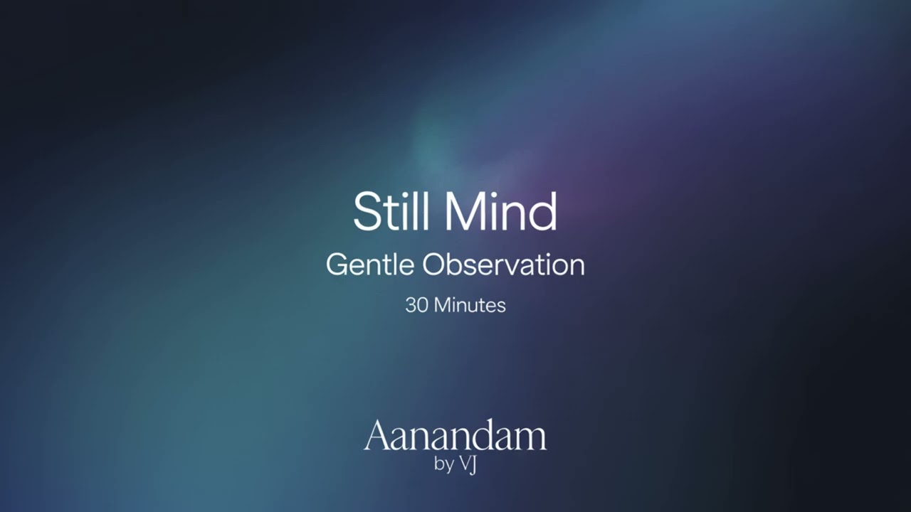 Still Mind Meditation | Gentle Observation (30 Minutes) | Aanandam