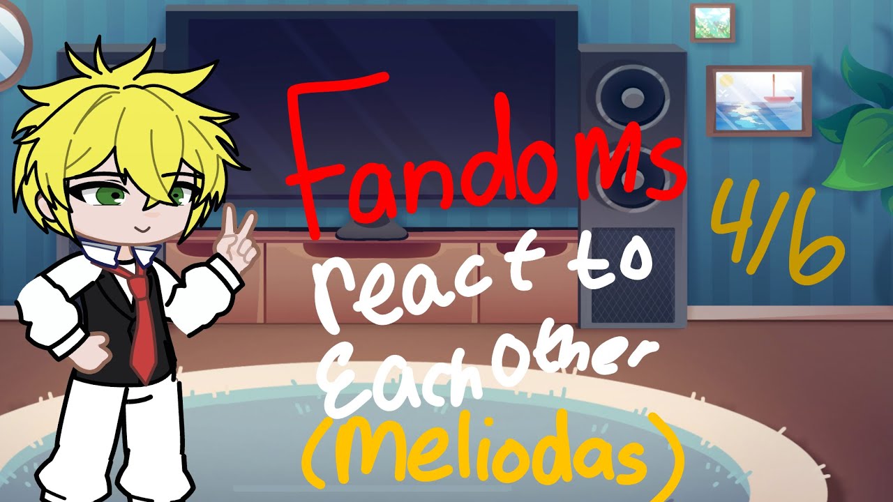 Fandoms react to each other || Meliodas || Part 4/6 || 2X Speed || didn’t finish||