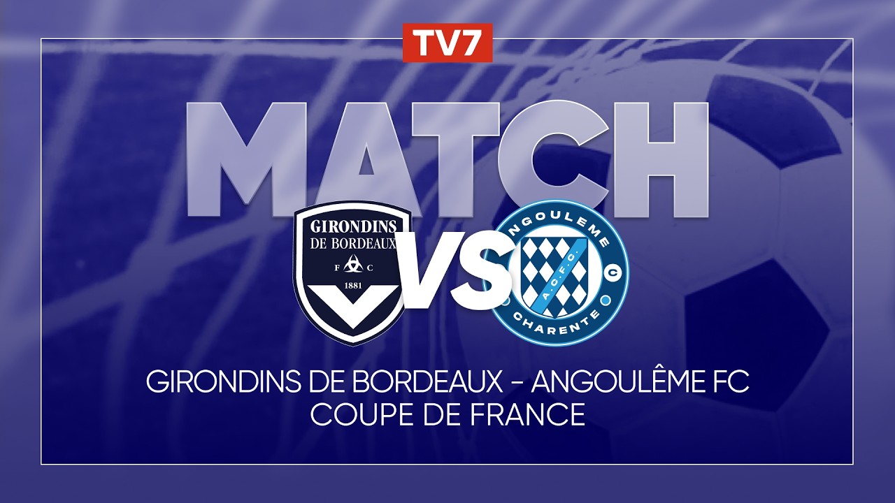 Match : Girondins de Bordeaux / Angoul&ecirc;me | Coupe de France 4e tour - TV7