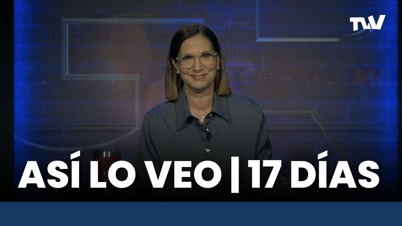 Así lo Veo 📌👓 “17 días” | Editorial Con Gladys Rodríguez