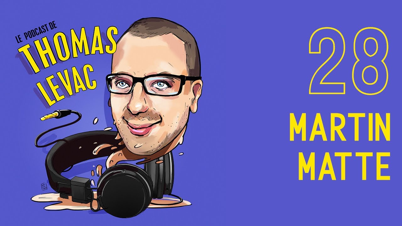 Le Podcast de Thomas Levac - Épisode 28 - Martin Matte
