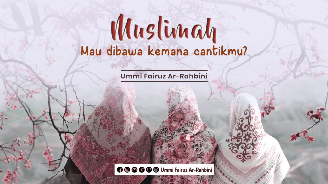 Muslimah Mau dibawa Kemana Cantikmu? - Ummi Fairuz Ar-Rahbini