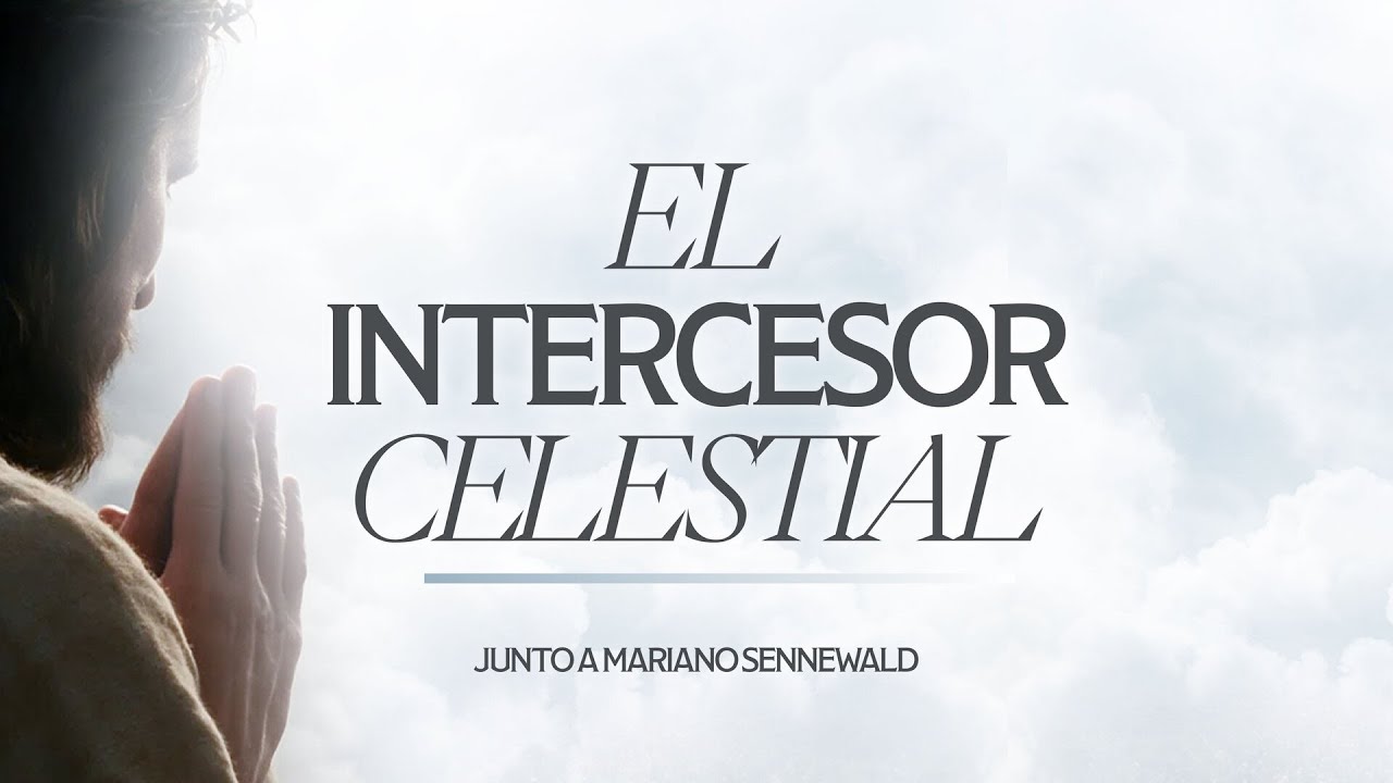 Serie: El Intercesor Celestial | Mariano Sennewald | MiSion Devocionales
