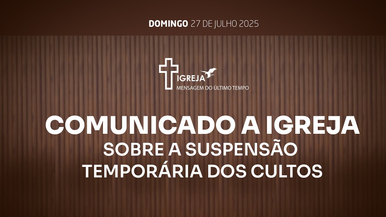 COMUNICADO A  IGREJA SOBRE A SUSPENSÃO TEMPORÁRIA DOS CULTOS - DOMINGO 27/07/2025