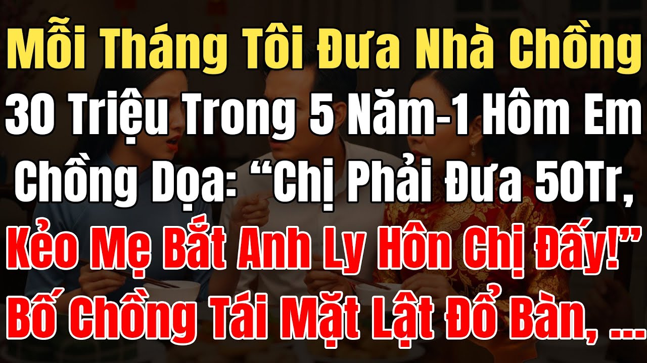 Mỗi Tháng Tôi Đưa Nhà Chồng 30Tr, 1 Hôm Em Chồng Dọa: “Chị Phải Đưa 50Tr, Kẻo Mẹ Bắt Anh Bỏ Chị Đấy!