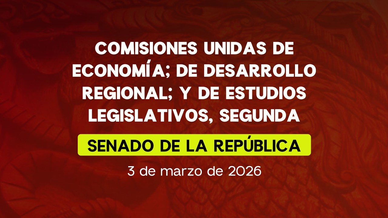 🔴Comisiones Unidas de Economía: Desarrollo Regional; y Estudios Legislativos, Segunda - 03/03/2026