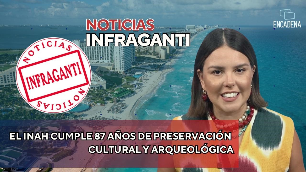 EL INAH CUMPLE 87 AÑOS DE PRESERVACIÓN CULTURAL Y ARQUEOLÓGIA #Infraganti con María José Cadena