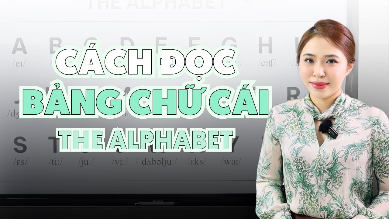 CÁCH ĐỌC BẢNG CHỮ CÁI TIẾNG ANH (The Alphabet) | Miss Lan